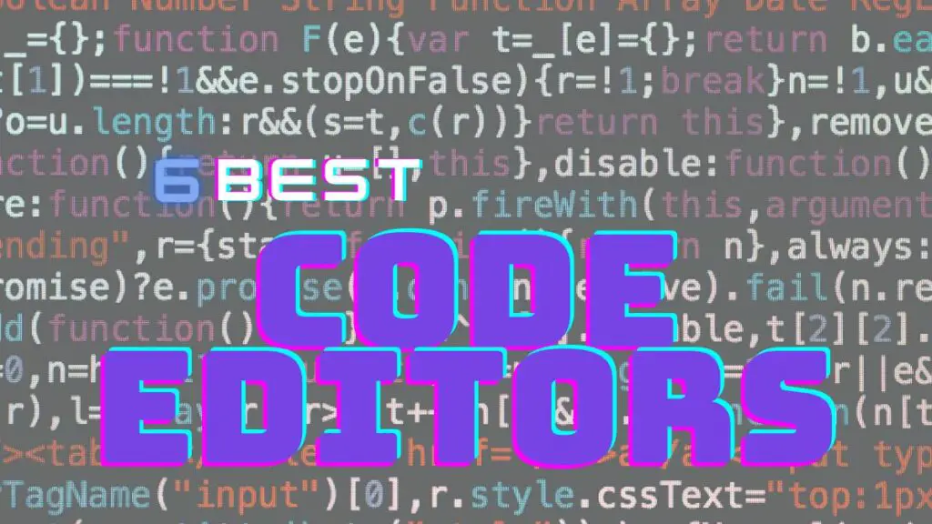 Discover the 6 Best Code Editors for Modern Developers