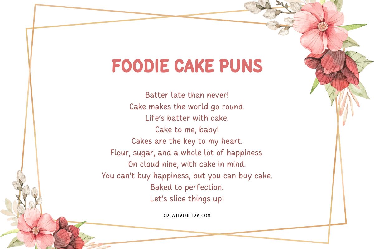 Beautiful floral border surrounding foodie cake puns like 'Life’s batter with cake' and 'Cake to me, baby,' from creativeultra.com.