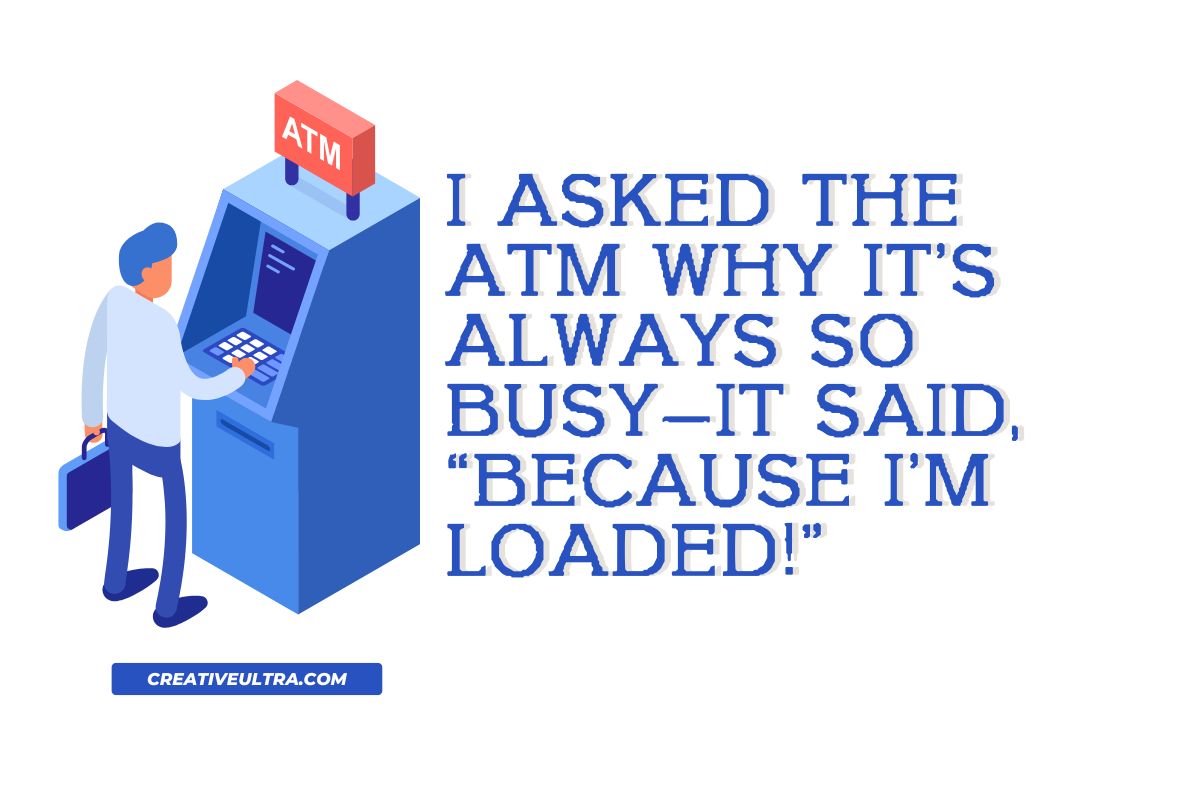 A man using an ATM with the text "I asked the ATM why it’s always so busy—it said, ‘Because I’m loaded!’" displayed next to the ATM. This image is created for ATM & Bank Jokes