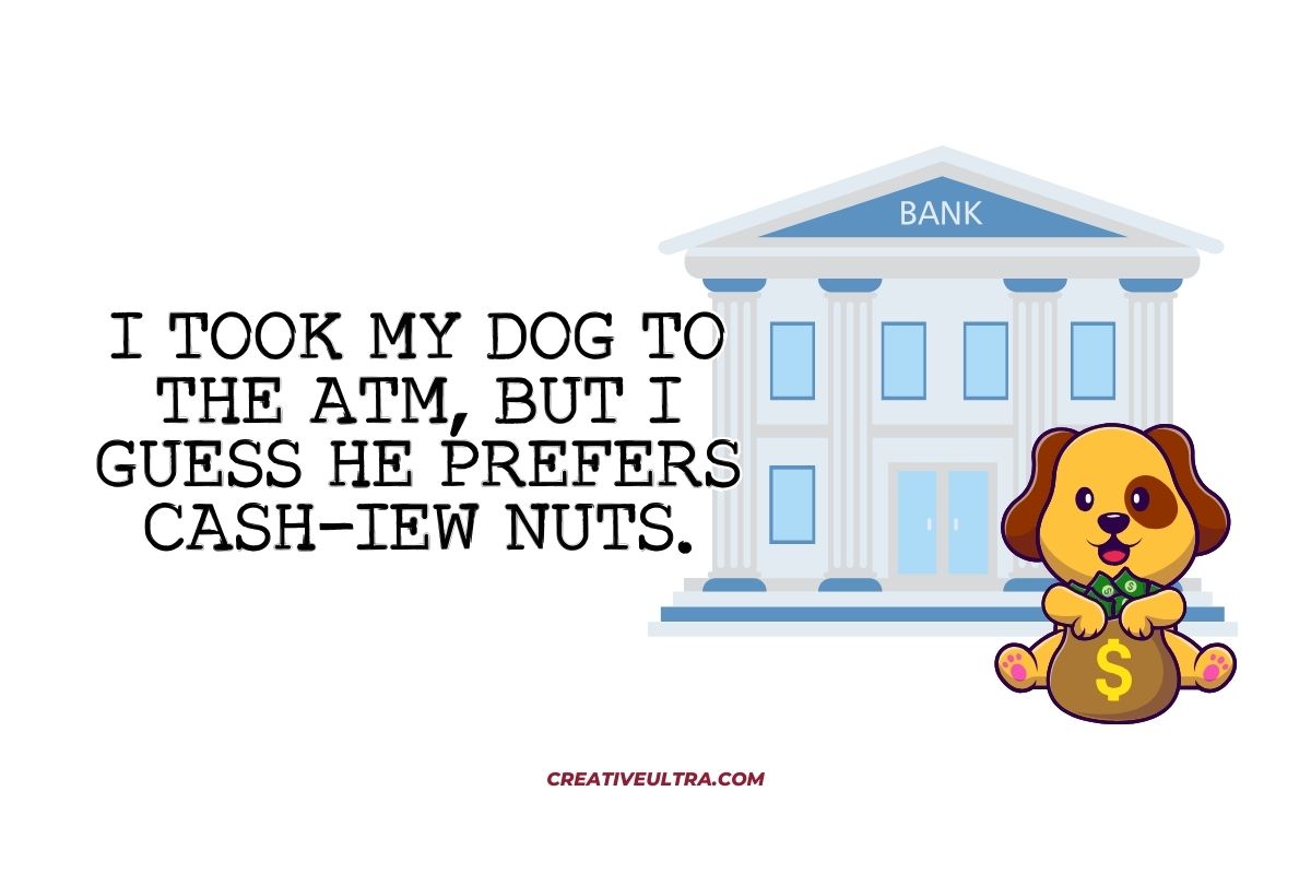 An illustration of a cute dog holding a money bag near a bank building with the text "I took my dog to the ATM, but I guess he prefers cash-iew nuts.