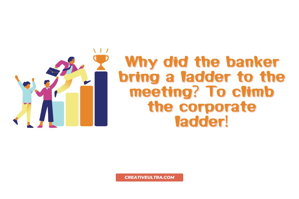 A group of people celebrating, with one person climbing up a bar chart and holding a briefcase, alongside the text "Why did the banker bring a ladder to the meeting? To climb the corporate ladder!"