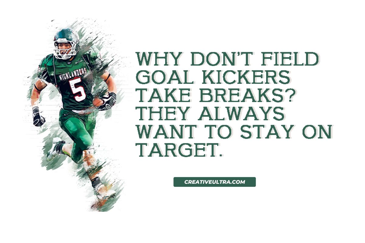 Why don’t field goal kickers take breaks? They always want to stay on target: A digitally enhanced image of a football player in green uniform running forward. The bold green text beside him reads, "Why don’t field goal kickers take breaks? They always want to stay on target." The website link "creativeultra.com" is placed at the bottom.