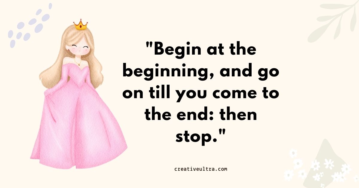 Illustration of a smiling princess in a pink gown and crown next to the quote, "Begin at the beginning, and go on till you come to the end: then stop." Simple, cheerful design.