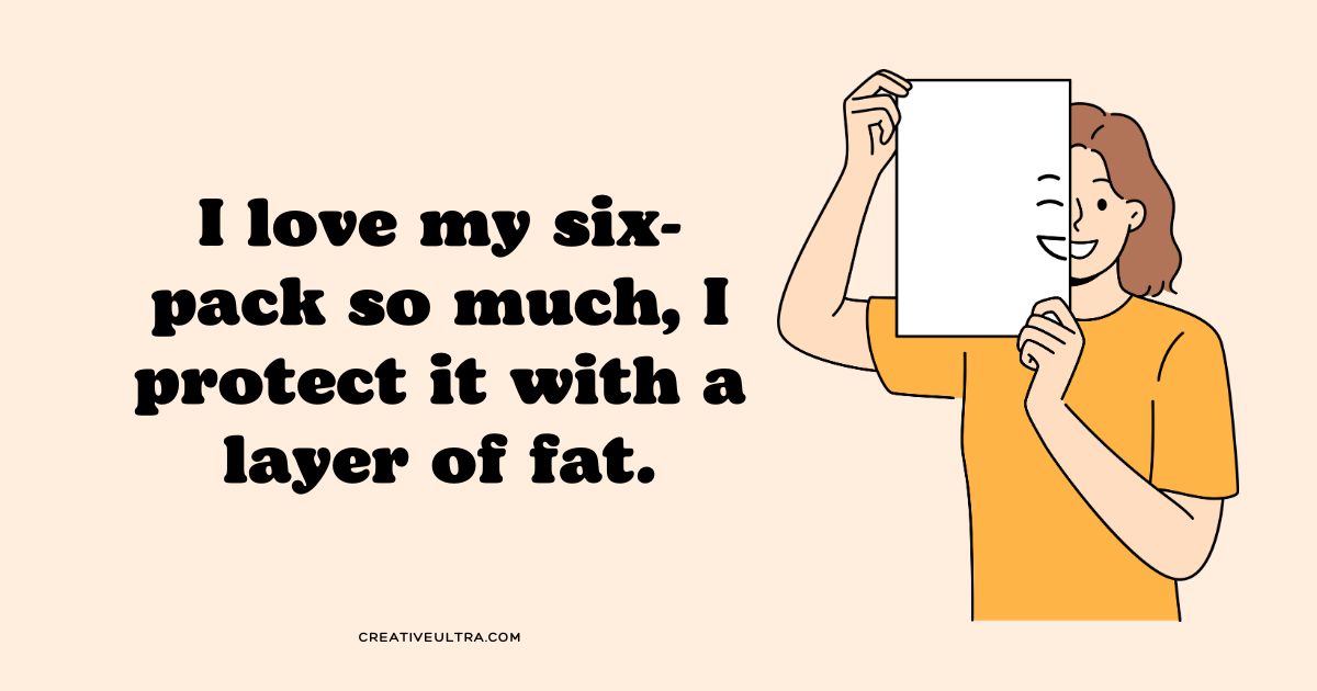 Illustration of a person in an orange shirt holding a smiling face drawing over their face. Text reads, "I love my six-pack so much, I protect it with a layer of fat." Tone is humorous.