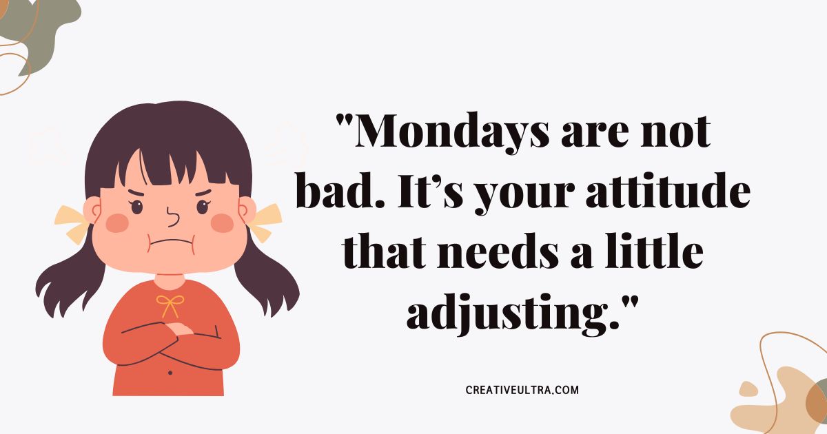 Illustration of a girl with pigtails and a frown, arms crossed, set beside the text: "Mondays are not bad. It’s your attitude that needs adjusting." Tone is light-hearted.
