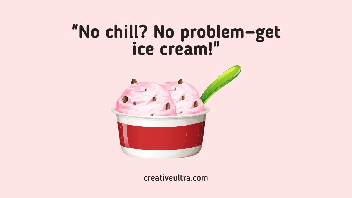 A pink ice cream cup with chocolate chips and a green spoon on a soft pink background. Text reads "No chill? No problem—get ice cream!" A cheerful tone.