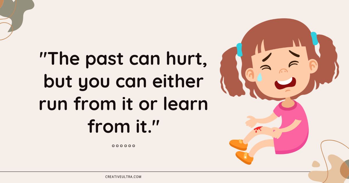 A sad cartoon girl with a scraped knee cries, sitting beside a quote: “The past can hurt, but you can either run from it or learn from it.” Emotion: Reflective.