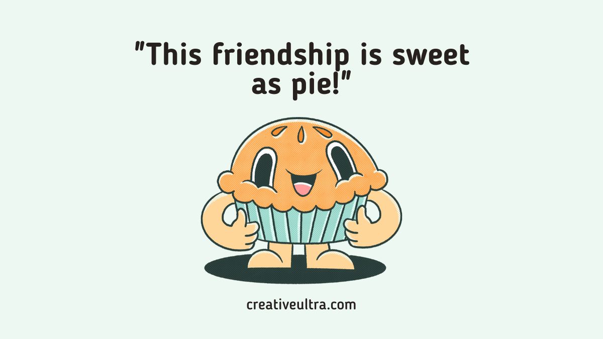 A cute cartoon pie with arms and legs smiles below the text "This friendship is sweet as pie!" on a light green background. A playful, friendly tone.