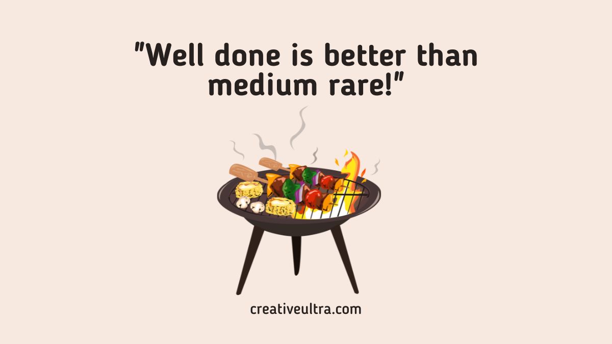 Illustration of a grill with sausages, corn, mushrooms, and skewers on fire. Text above reads, "Well done is better than medium rare!" in bold.