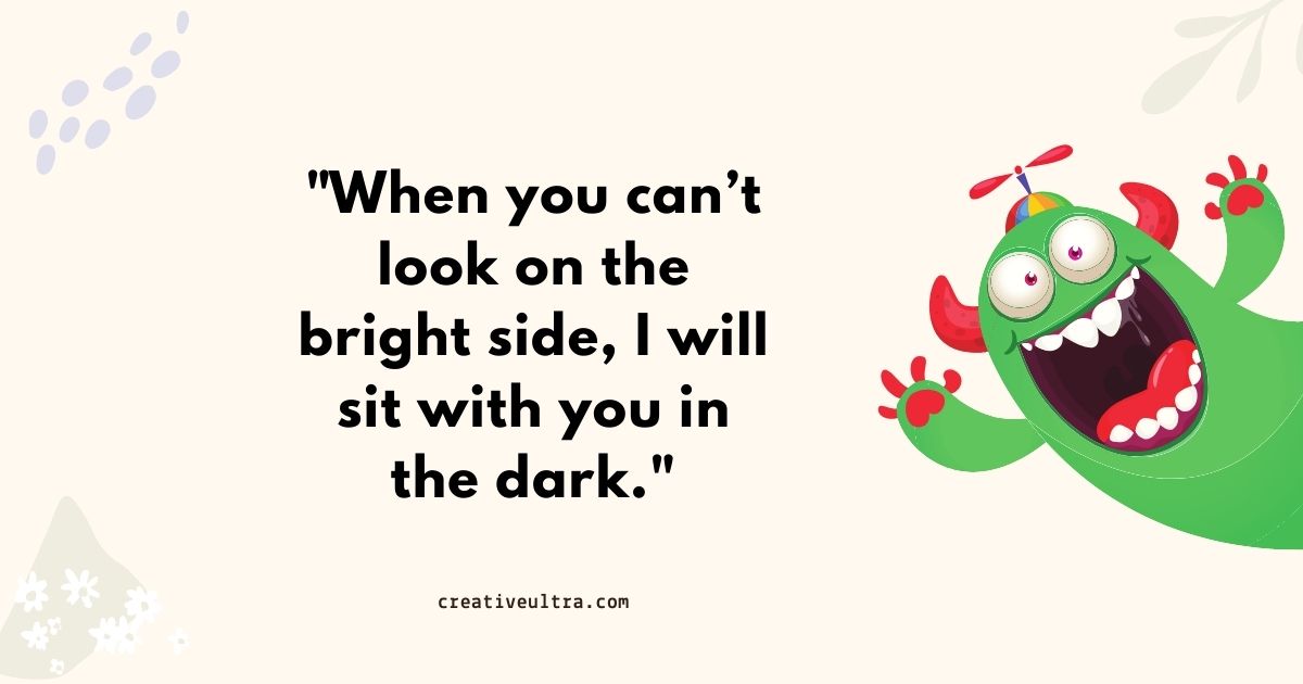 Cheerful cartoon monster with a propeller hat and open mouth on right. Quote on left: "When you can’t look on the bright side, I will sit with you in the dark."