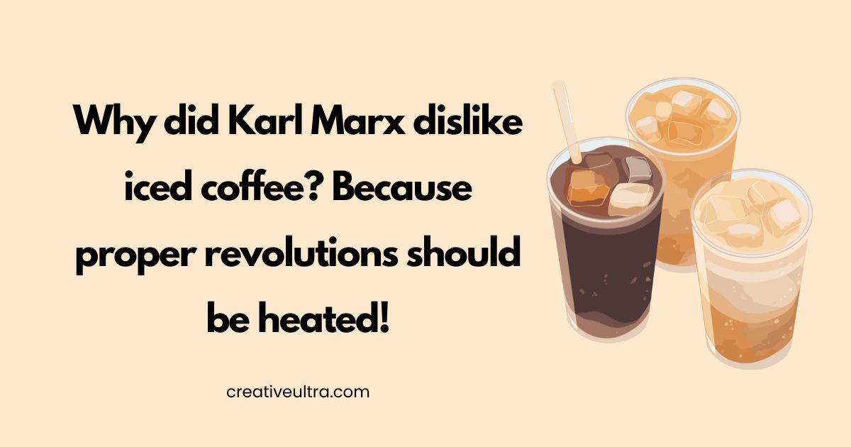 Text reads, "Why did Karl Marx dislike iced coffee? Because proper revolutions should be heated!" Three iced coffees are illustrated on the side.