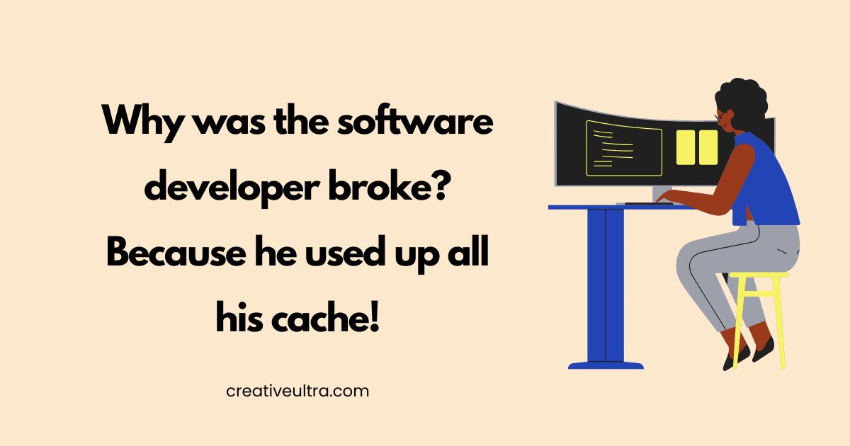 A woman in a blue top sits at a desk with monitors showing code, next to text reading: "Why was the software developer broke? Because he used up all his cache!"