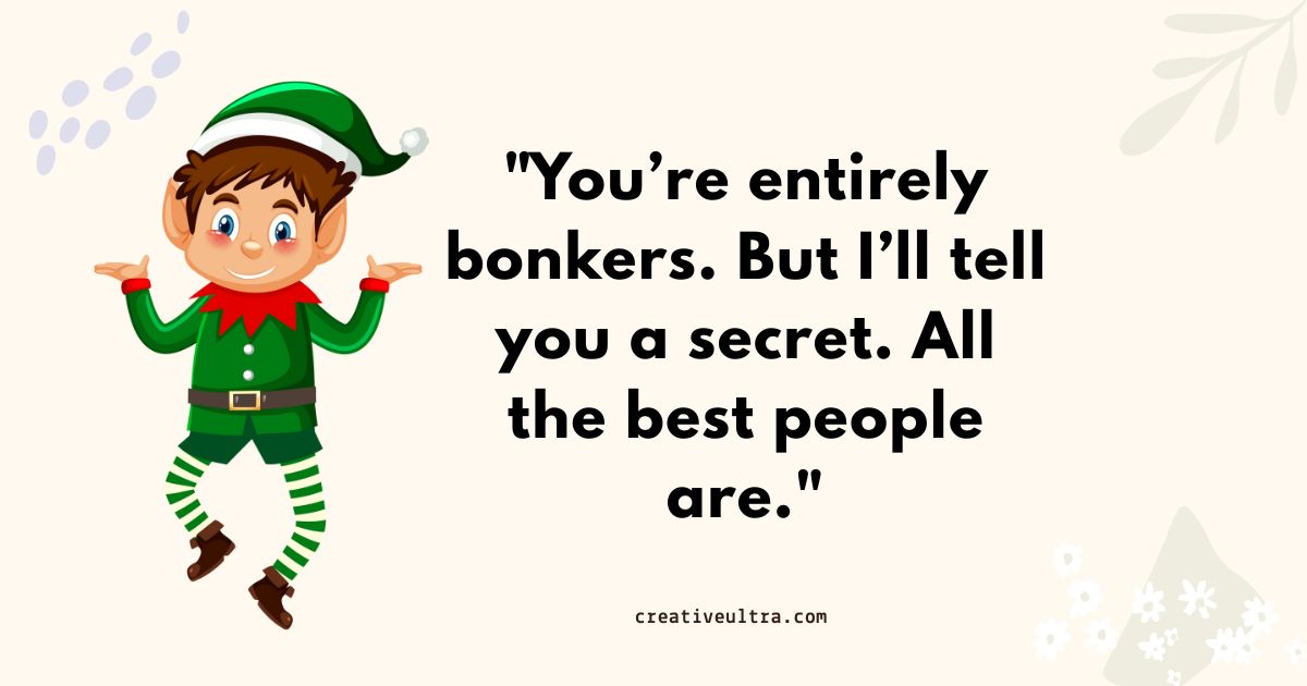 Cartoon elf in green and red attire, smiling with arms out. Quote: "You're entirely bonkers. But I'll tell you a secret. All the best people are."
