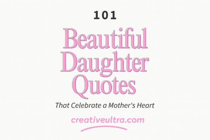 101 Beautiful Daughter Quotes That Celebrate a Mother's Heart