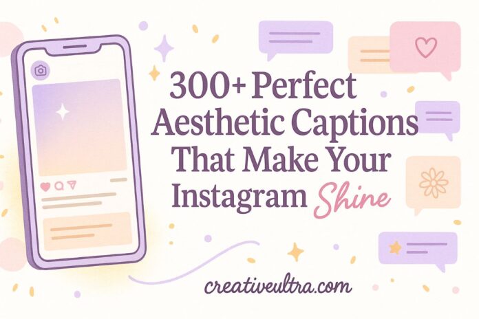 300+ Perfect Aesthetic Captions That Make Your Instagram Shine