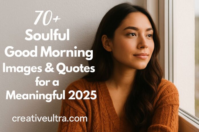 70 Soulful Good Morning Images & Quotes for a Meaningful