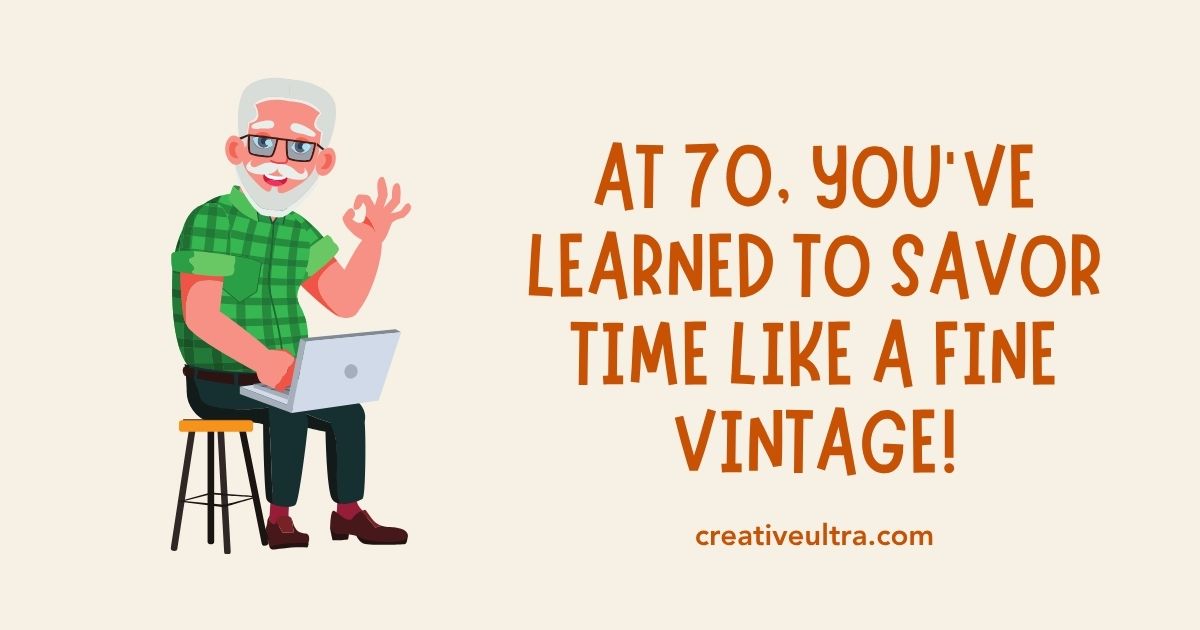 Cartoon of an elderly man sitting with a laptop, giving an 'OK' sign. Text reads, "At 70, you've learned to savor time like a fine vintage!" Cheerful tone.