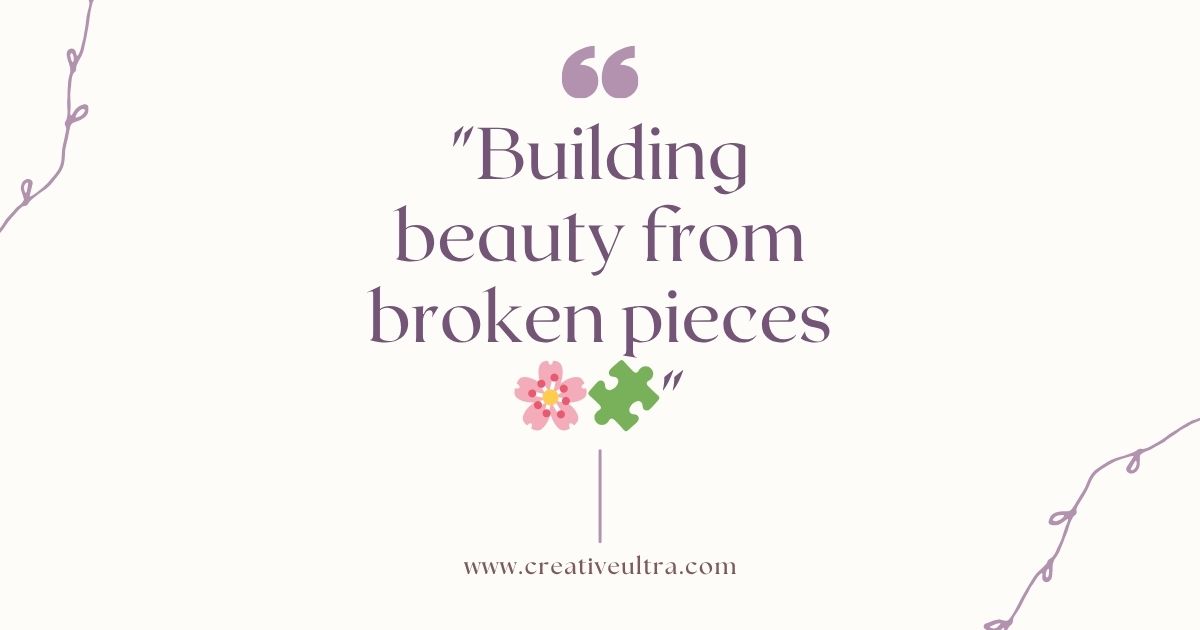 Inspirational quote reading "Building beauty from broken pieces" with flower and puzzle piece icons. Purple text on a light background, floral border.