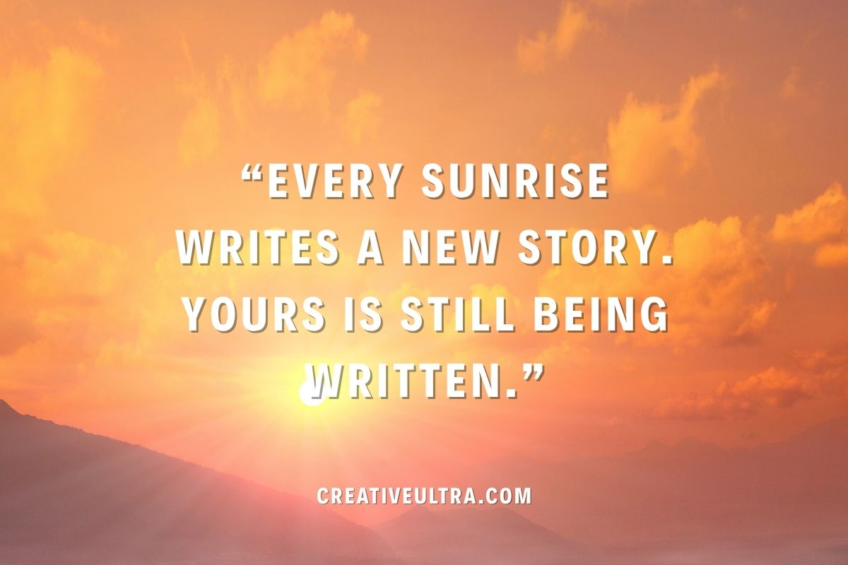 Sunrise with orange and yellow hues, casting light over distant mountains. Quote reads, "Every sunrise writes a new story. Yours is still being written."