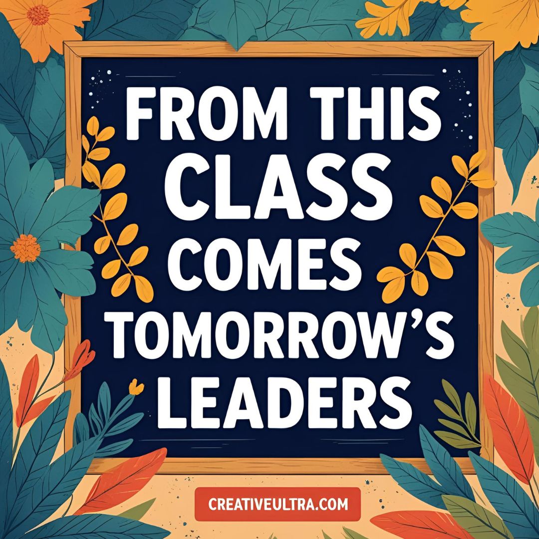 Bold white text on a dark blue background reads, "From this class comes tomorrow's leaders." Surrounded by colorful leaves and flowers in a wooden frame. Warm, inspiring tone.
