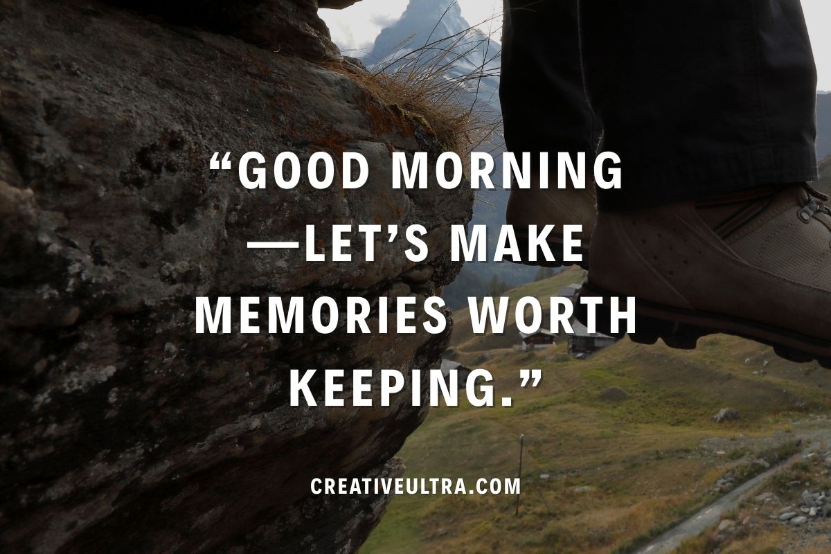 Text reads, "Good morning—let’s make memories worth keeping." Overlaid on a scenic mountain landscape with a person’s feet in hiking boots, suggesting adventure.
