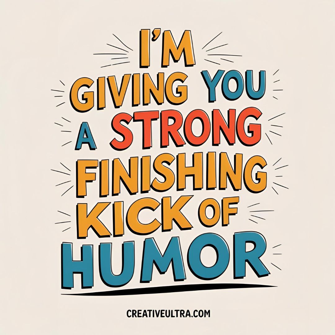 Bold text on a beige background says, "I'm giving you a strong finishing kick of humor," with words in orange, red, blue, and yellow, conveying a playful tone.
