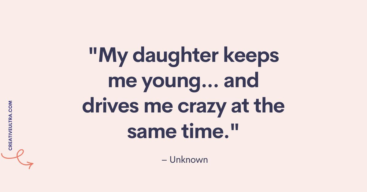 White background featuring a quote in dark text: "My daughter keeps me young... and drives me crazy at the same time." Attribution: Unknown. Mood is playful.