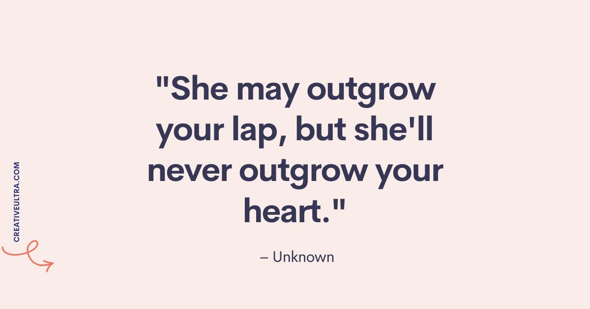 Quote on a soft pink background reads, "She may outgrow your lap, but she'll never outgrow your heart." – Unknown, conveying warmth and love.