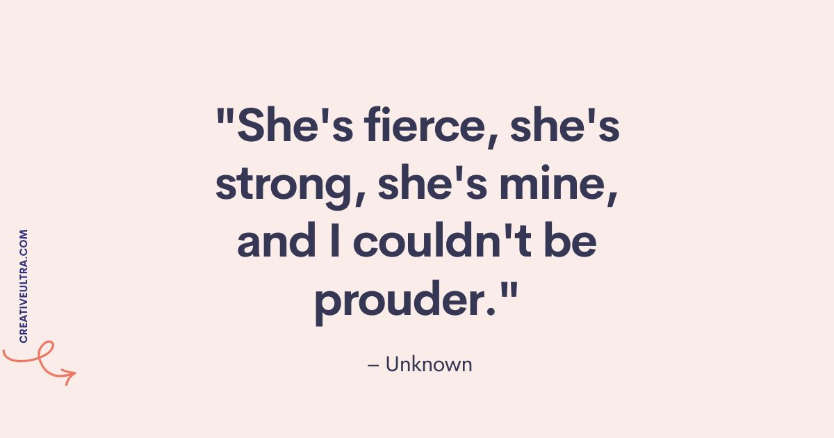 Inspirational quote on a pale pink background: "She's fierce, she's strong, she's mine, and I couldn't be prouder." — Unknown. Emphasizes pride and admiration.