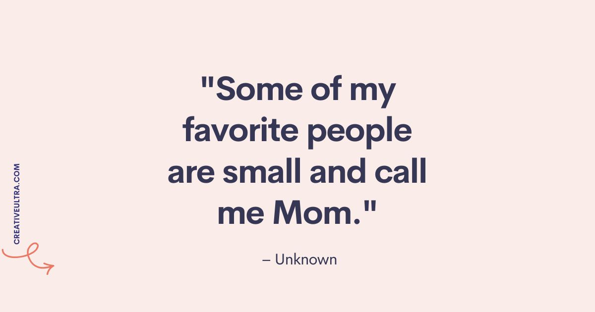 Text on a pink background reads, "Some of my favorite people are small and call me Mom." Attributed to "Unknown." The tone is warm and affectionate.