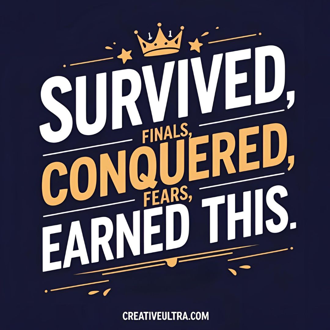 Inspirational text on a dark background reads, "Survived finals, conquered fears, earned this," with a crown accentuating achievement and triumph.