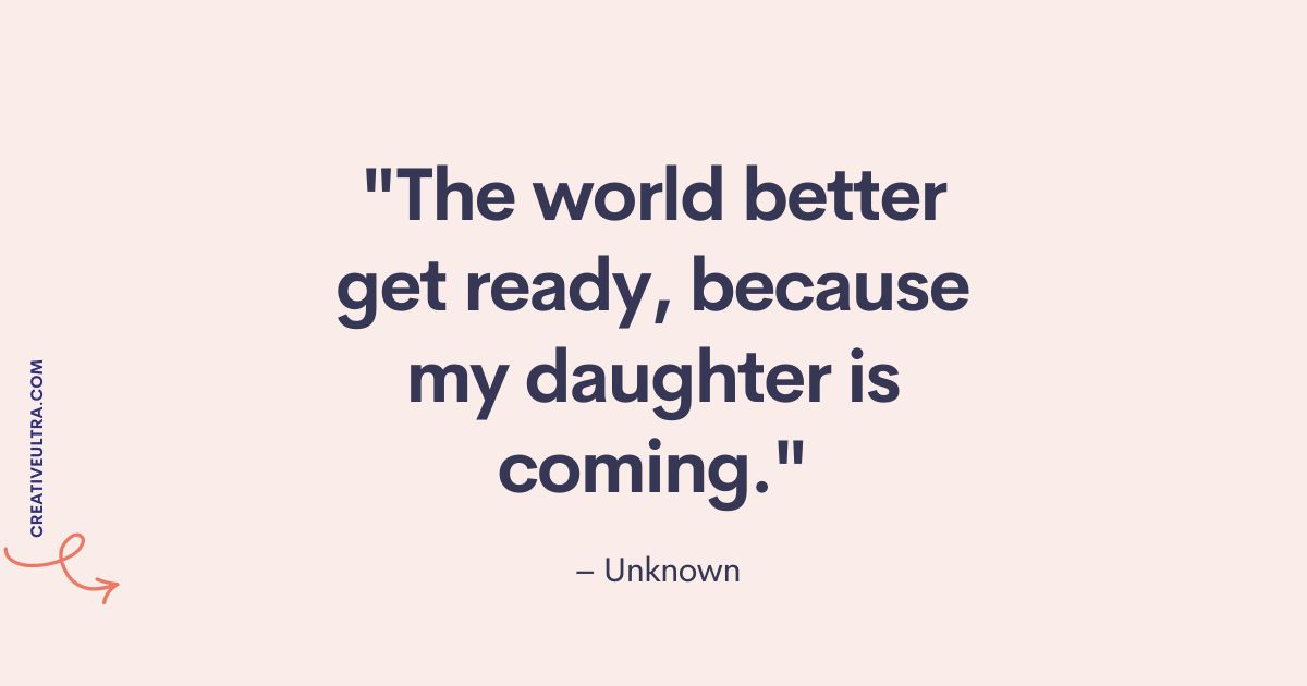 Quote on a light pink background: "The world better get ready, because my daughter is coming." - Unknown. A sense of pride and anticipation is conveyed.