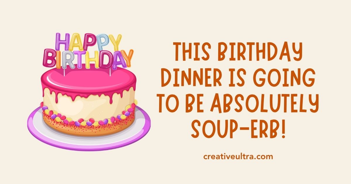 Birthday image with a colorful cake topped with "Happy Birthday" candles. Text on the right reads, "This birthday dinner is going to be absolutely soup-erb!" Playful and festive tone.