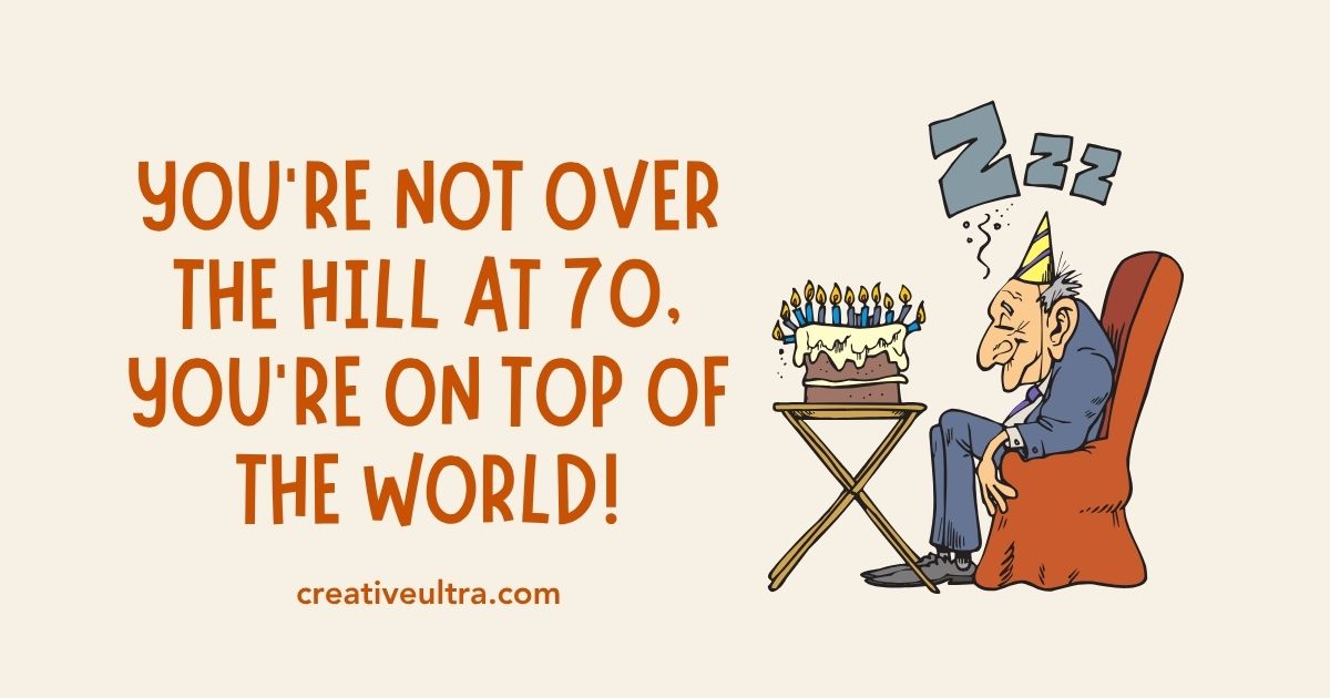 Cartoon of an elderly man asleep in a chair wearing a party hat beside a cake with many candles. Text reads, "You're not over the hill at 70, you're on top of the world!"