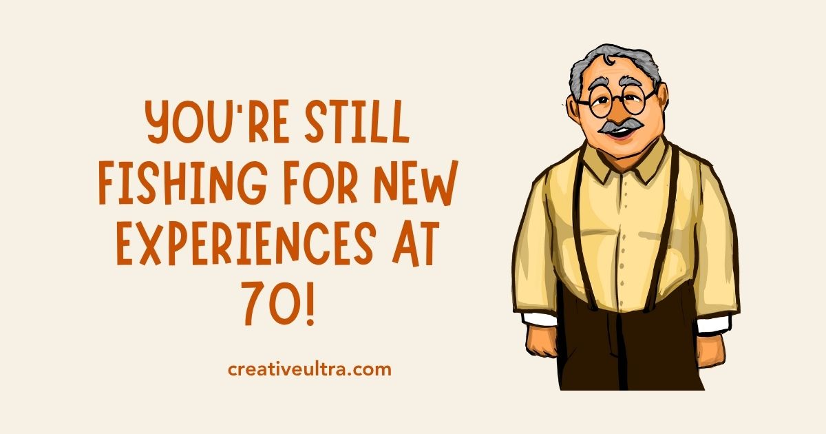 Illustration of an elderly man with gray hair, glasses, and a mustache, wearing a yellow shirt. Text reads, "You're still fishing for new experiences at 70!" Tone is cheerful and encouraging.