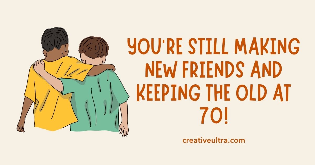 Two friends with arms around each other, one in a yellow shirt, the other in green. Text reads, "You're still making new friends and keeping the old at 70!" Emojis convey warmth and friendship.