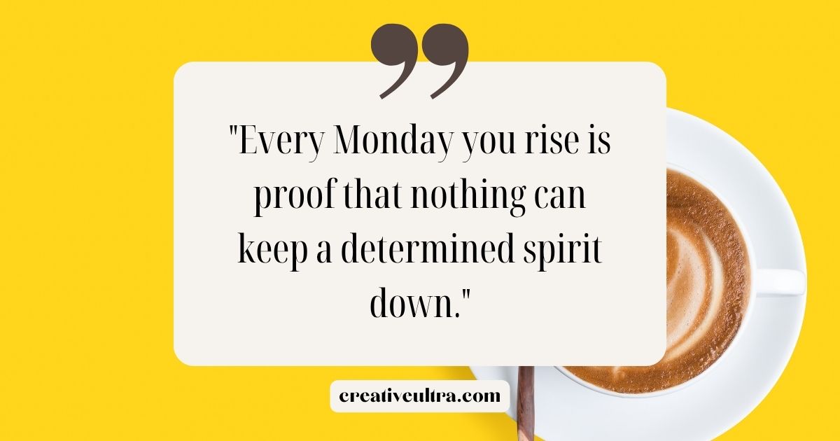 Inspirational quote on a bright yellow background reads, "Every Monday you rise is proof that nothing can keep a determined spirit down," next to a coffee cup.